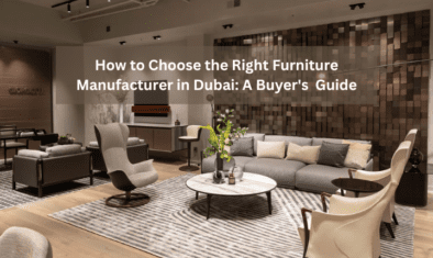 How to Choose the Right Furniture Manufacturer in Dubai A Buyer's Guide